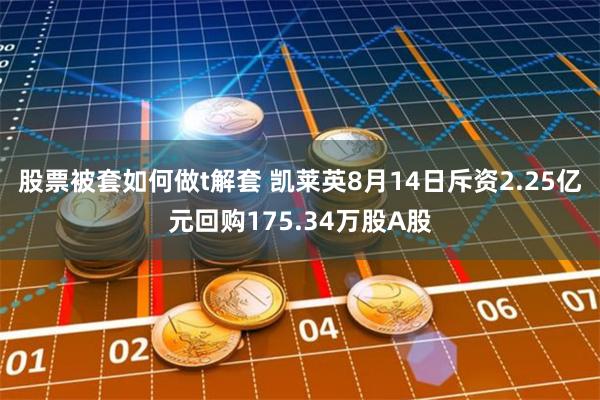 股票被套如何做t解套 凯莱英8月14日斥资2.25亿元回购175.34万股A股