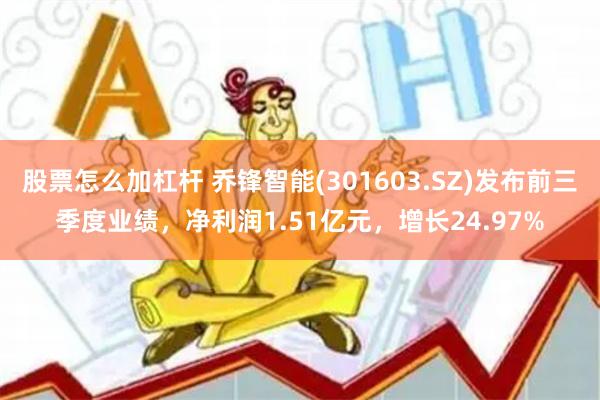 股票怎么加杠杆 乔锋智能(301603.SZ)发布前三季度业绩，净利润1.51亿元，增长24.97%
