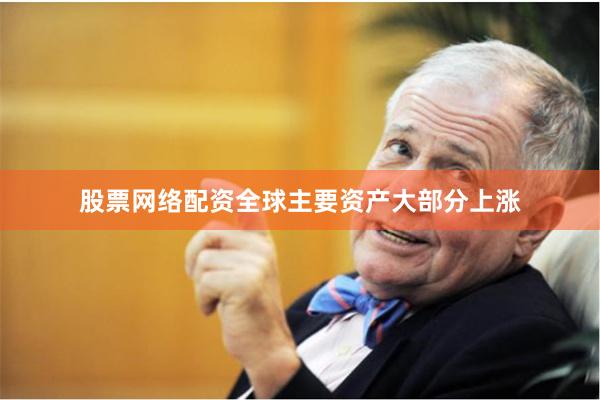 股票网络配资全球主要资产大部分上涨