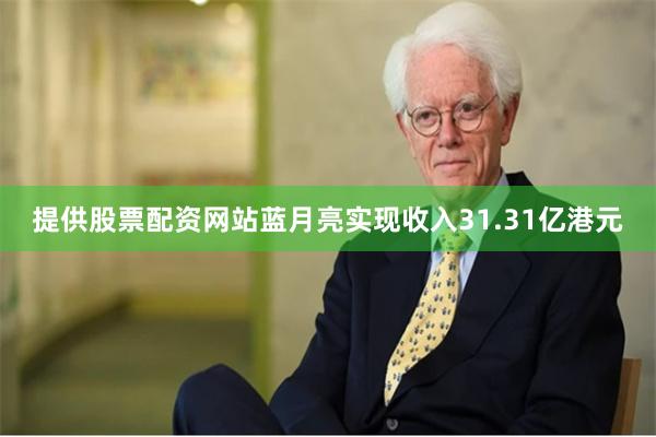 提供股票配资网站蓝月亮实现收入31.31亿港元