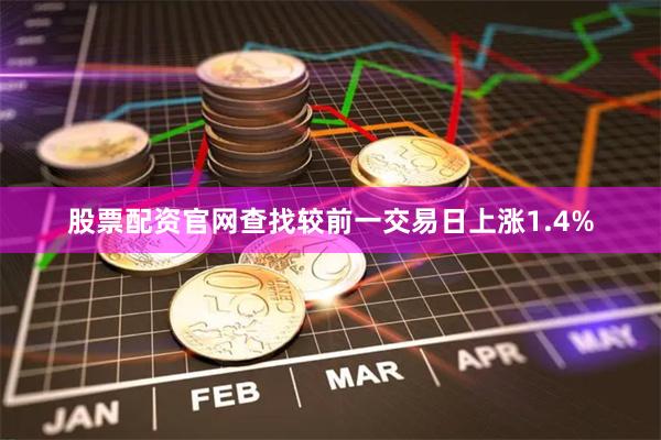 股票配资官网查找较前一交易日上涨1.4%